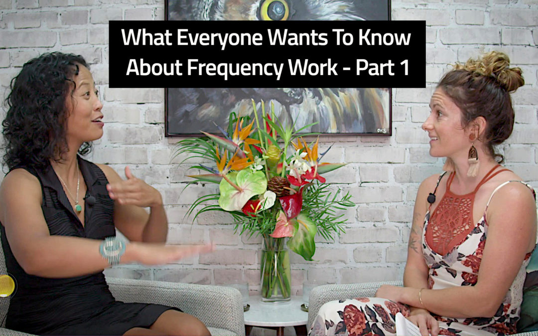 Episode 131: What Everyone Wants To Know About Frequency Work – Part 1