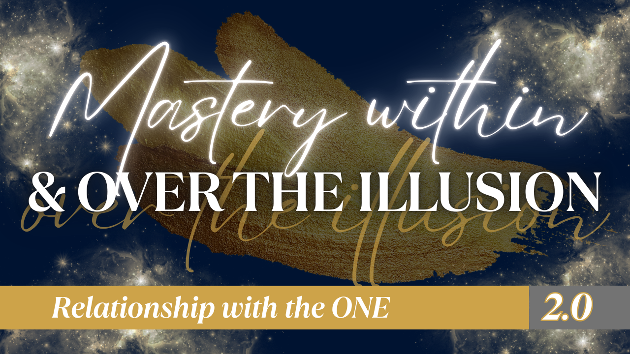 Relationship with the ONE 2.0: Mastery Within & Over The Illusion Master Class