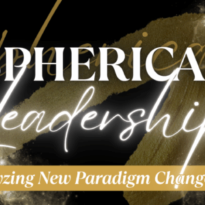 Spherical Leadership – Catalyzing New Paradigm Change