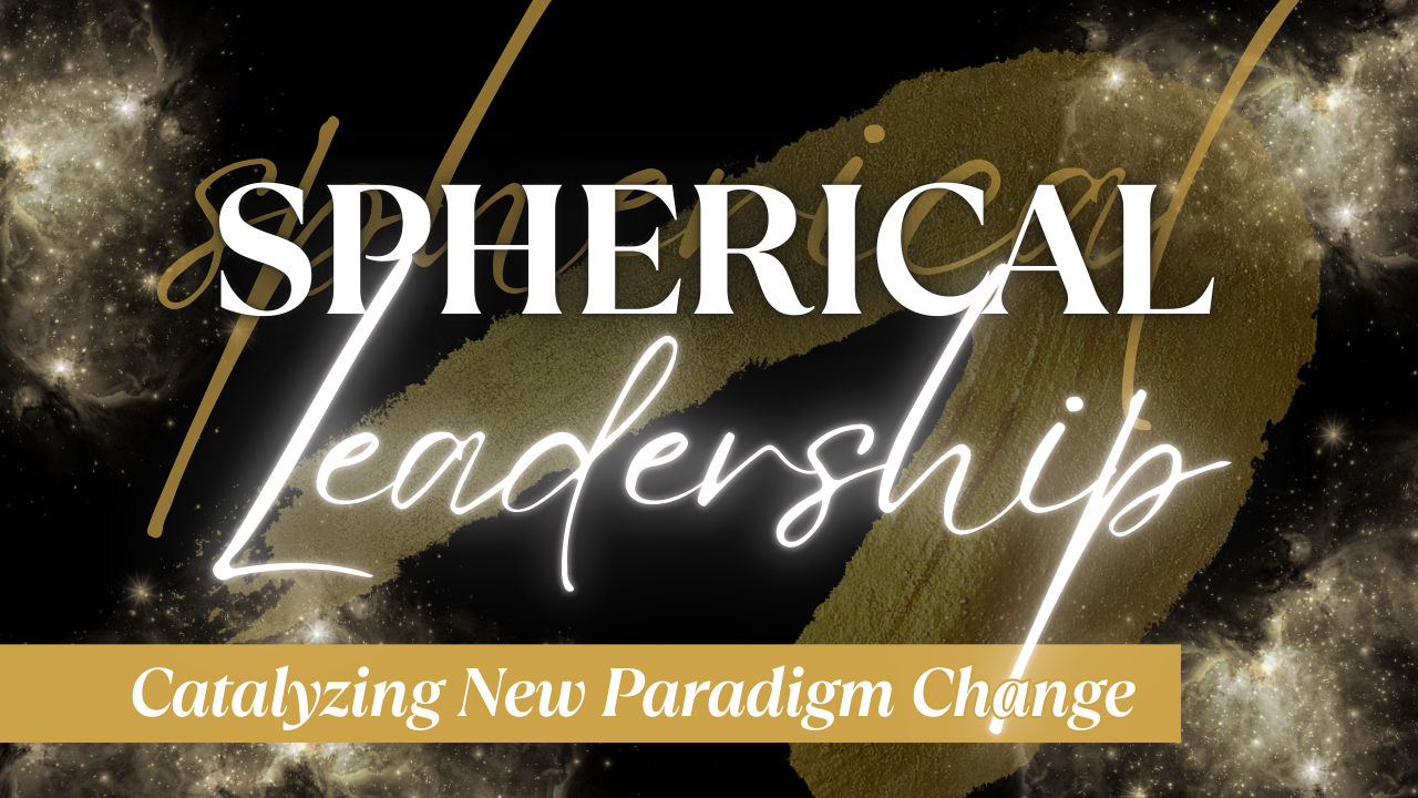 Spherical Leadership – Catalyzing New Paradigm Change Master Class